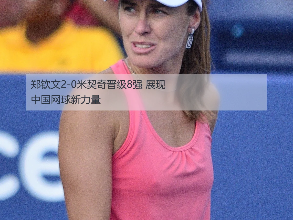 郑钦文2-0米契奇晋级8强 展现中国网球新力量